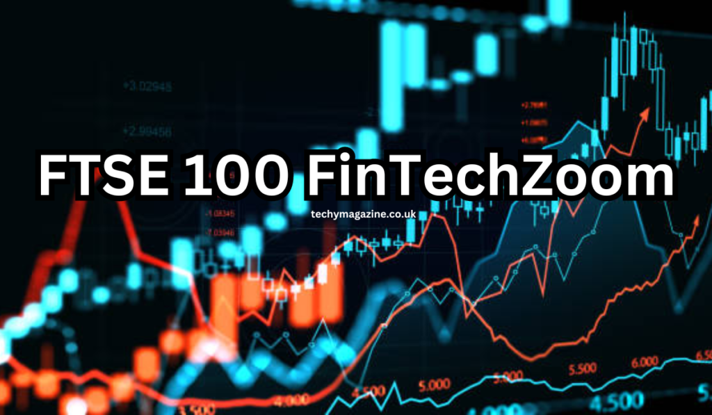 FintechZoom.com and the FTSE 100: Understanding Today’s Live Market